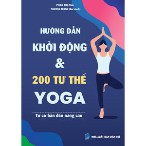 Hướng Dẫn Khởi Động & 200 Tư Thế Yoga Từ Cơ Bản Đến Nâng Cao